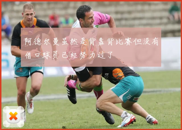 阿德尔曼虽然是背靠背比赛但没有借口球员已经努力过了
